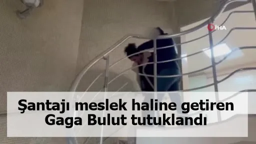 Şantajı meslek haline getiren Gaga Bulut tutuklandı