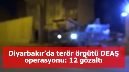 Diyarbakır’da terör örgütü DEAŞ operasyonu: 12 gözaltı