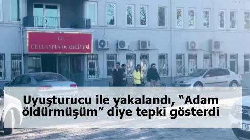 Uyuşturucu ile yakalandı, “Adam öldürmüşüm” diye tepki gösterdi