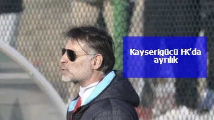 Kayserigücü FK’da ayrılık