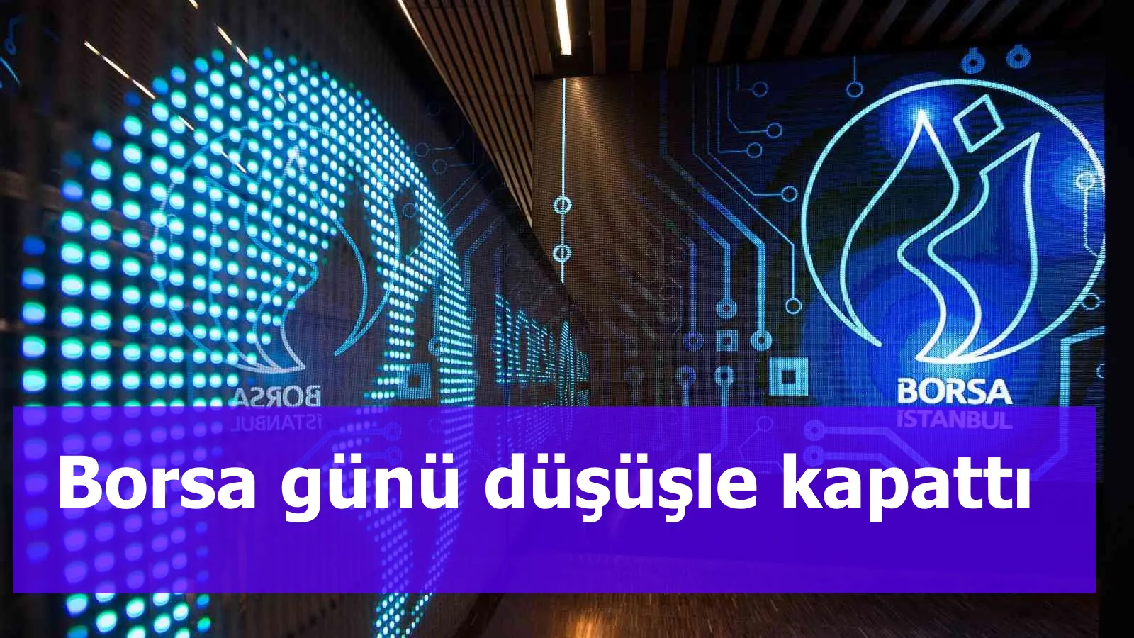 Borsa günü düşüşle kapattı