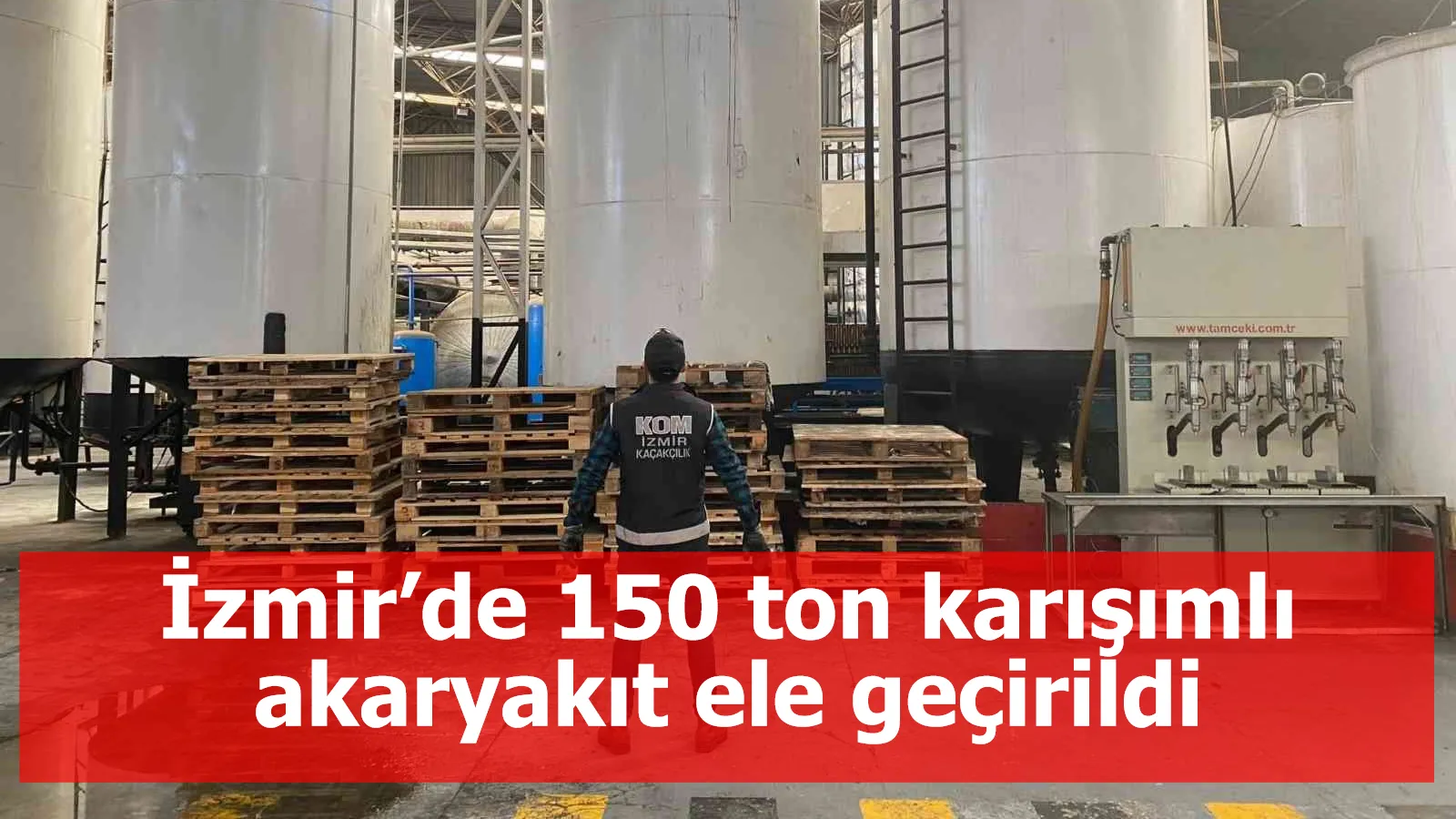 İzmir’de 150 ton karışımlı akaryakıt ele geçirildi