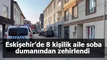 Eskişehir’de 8 kişilik aile soba dumanından zehirlendi