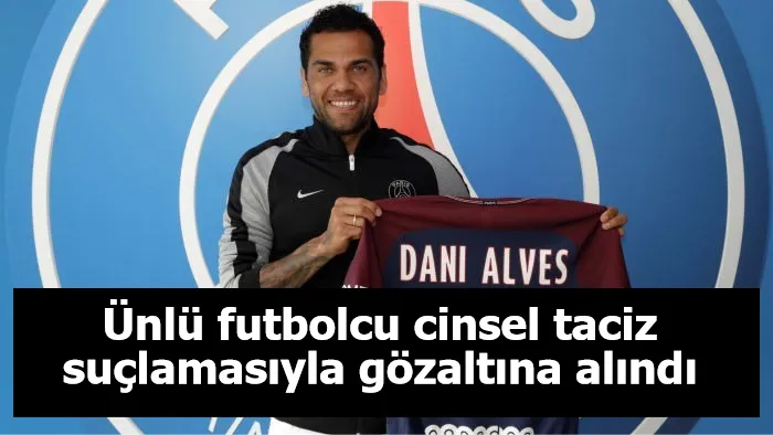 Ünlü futbolcu cinsel taciz suçlamasıyla gözaltına alındı