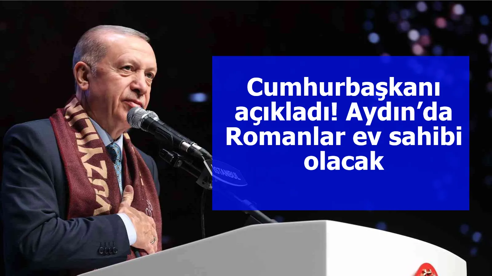 Cumhurbaşkanı açıkladı! Aydın’da Romanlar ev sahibi olacak