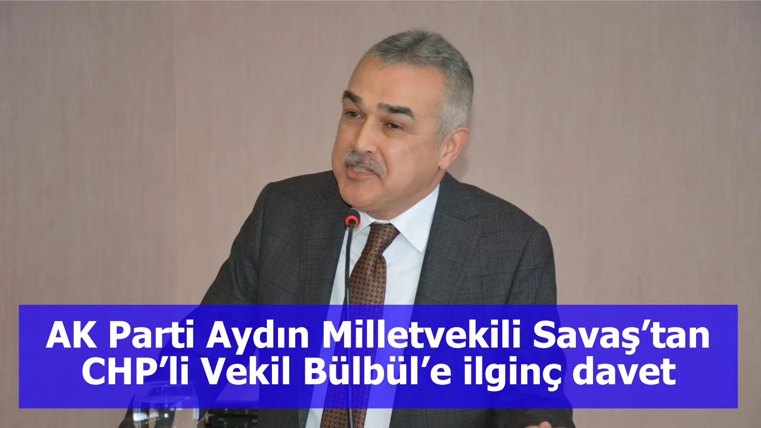 AK Parti Aydın Milletvekili Savaş’tan CHP’li Vekil Bülbül’e ilginç davet