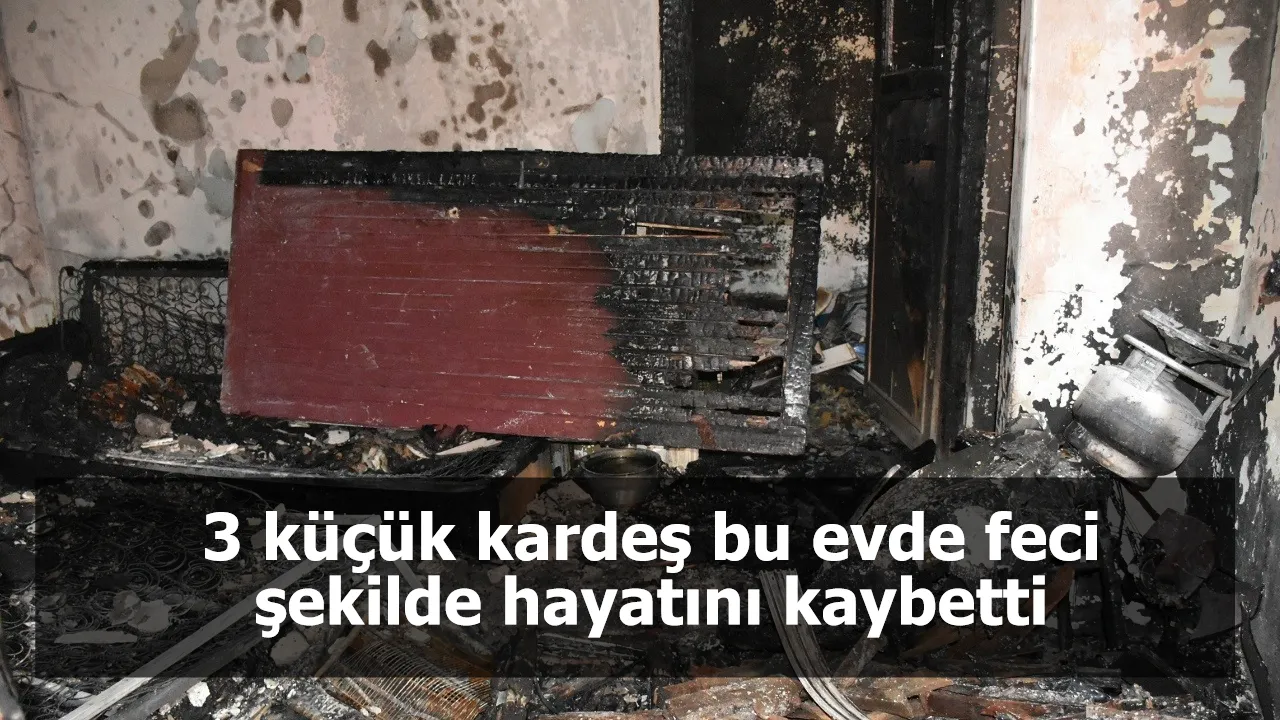 3 küçük kardeş bu evde feci şekilde hayatını kaybetti