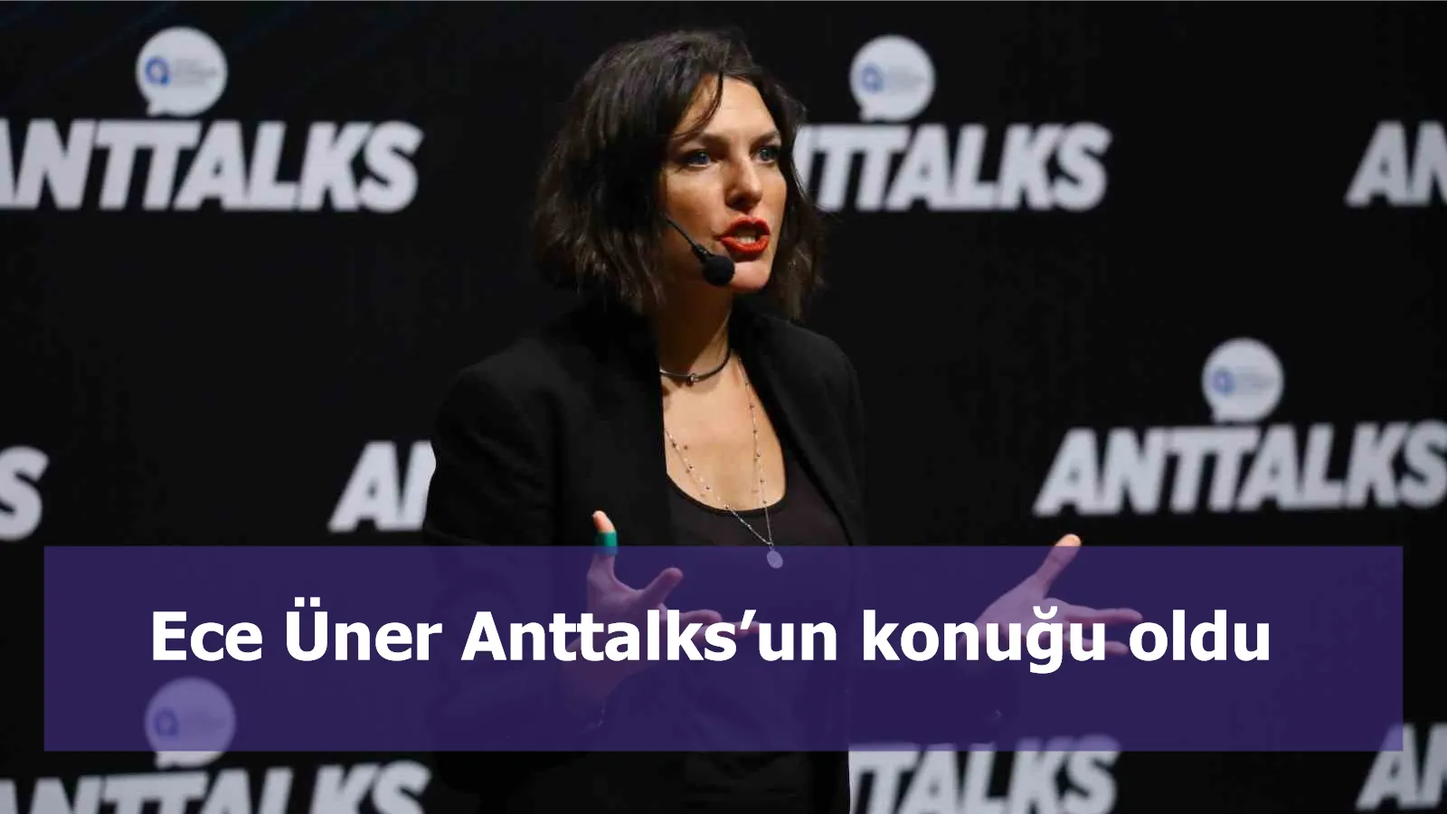 Ece Üner Anttalks’un konuğu oldu