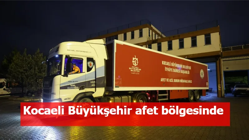 Kocaeli Büyükşehir afet bölgesinde