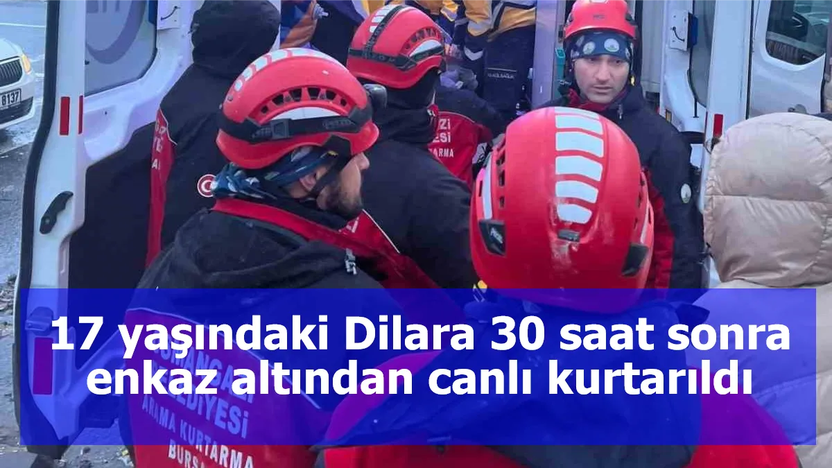 17 yaşındaki Dilara 30 saat sonra enkaz altından canlı kurtarıldı