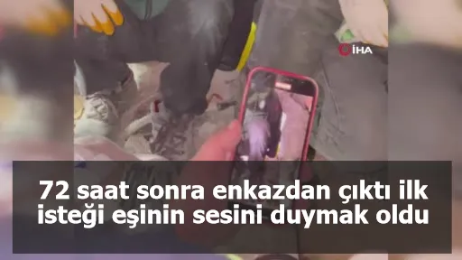 72 saat sonra enkazdan çıktı ilk isteği eşinin sesini duymak oldu