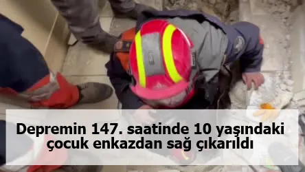 Depremin 147. saatinde 10 yaşındaki çocuk enkazdan sağ çıkarıldı