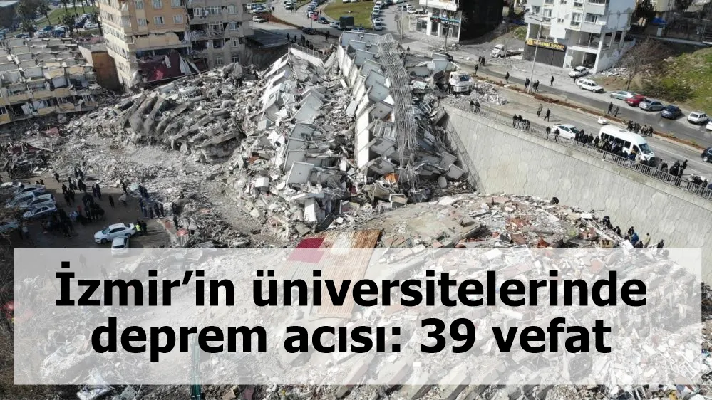 İzmir’in üniversitelerinde deprem acısı: 39 vefat