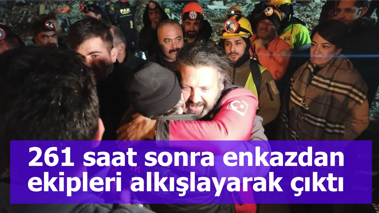 261 saat sonra enkazdan ekipleri alkışlayarak çıktı