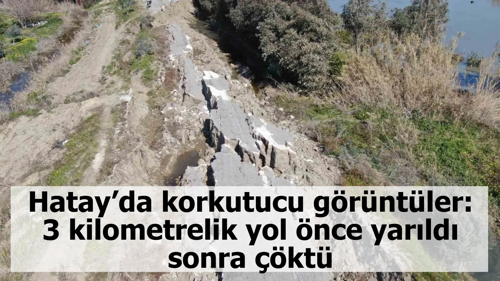 Hatay’da korkutucu görüntüler: 3 kilometrelik yol önce yarıldı sonra çöktü