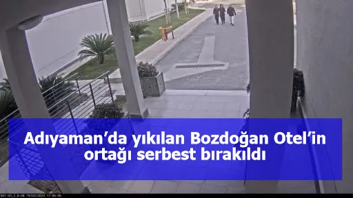 Adıyaman’da yıkılan Bozdoğan Otel’in ortağı serbest bırakıldı