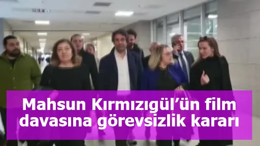 Mahsun Kırmızıgül’ün film davasına görevsizlik kararı