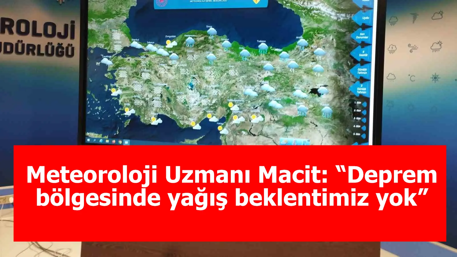 Meteoroloji Uzmanı Macit: “Deprem bölgesinde yağış beklentimiz yok”