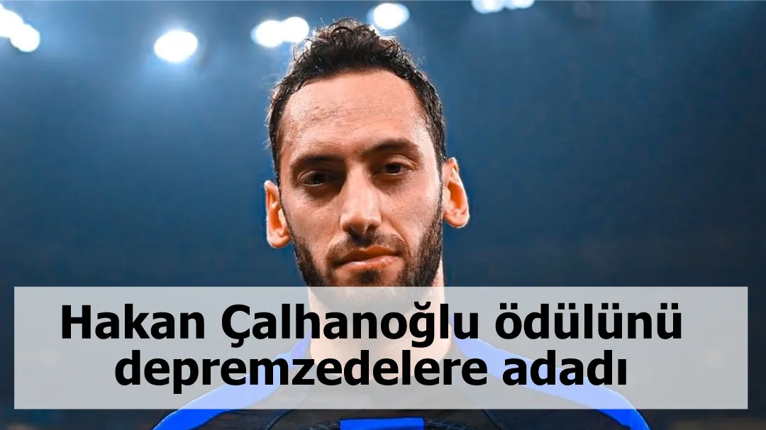 Hakan Çalhanoğlu ödülünü depremzedelere adadı