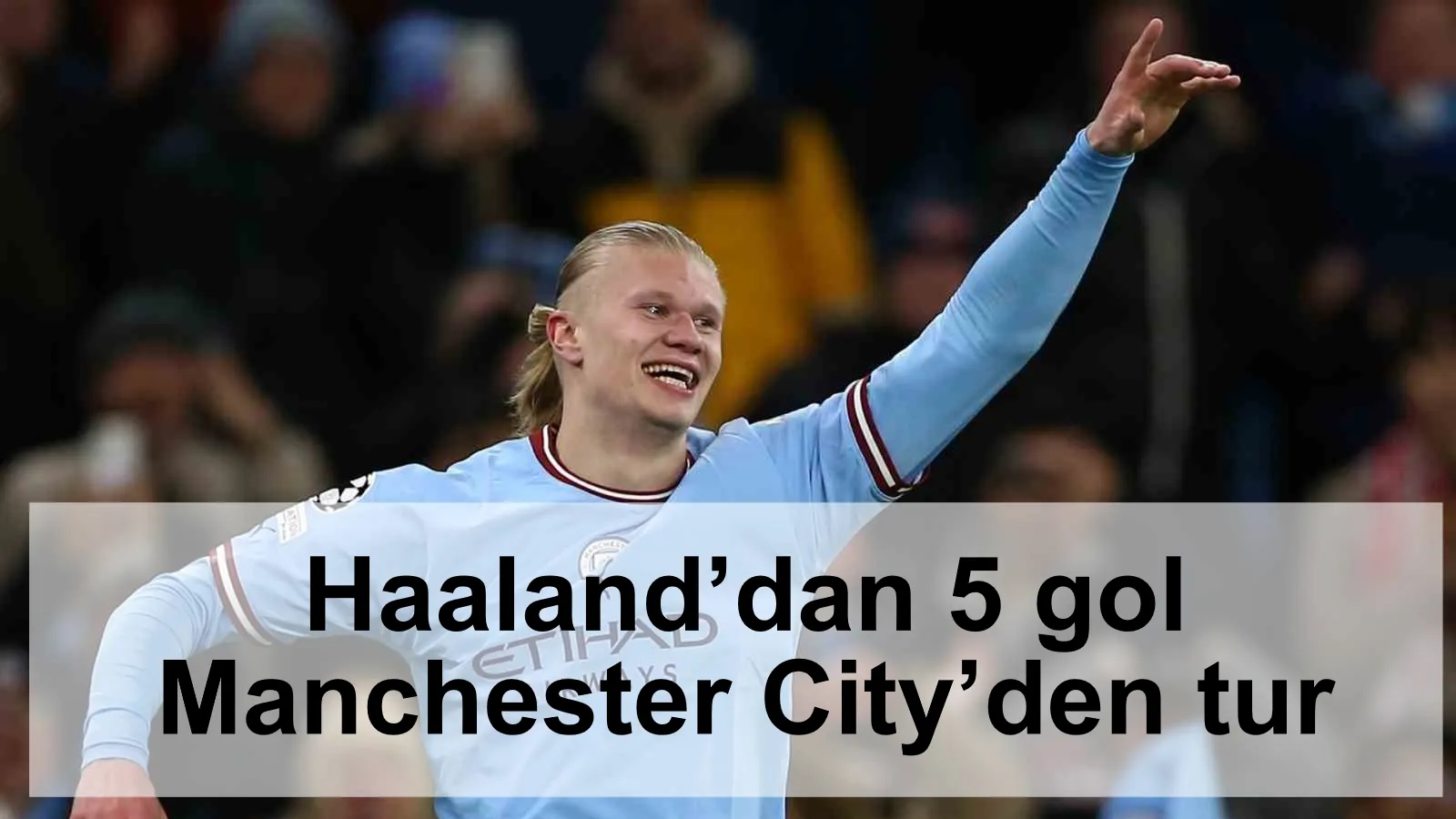 Haaland’dan 5 gol Manchester City’den tur