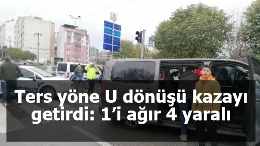 Ters yöne U dönüşü kazayı getirdi: 1’i ağır 4 yaralı