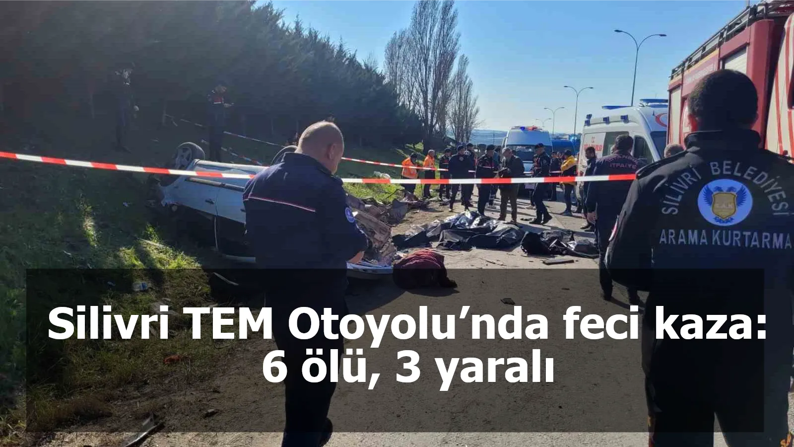 Silivri TEM Otoyolu’nda feci kaza: 6 ölü, 3 yaralı