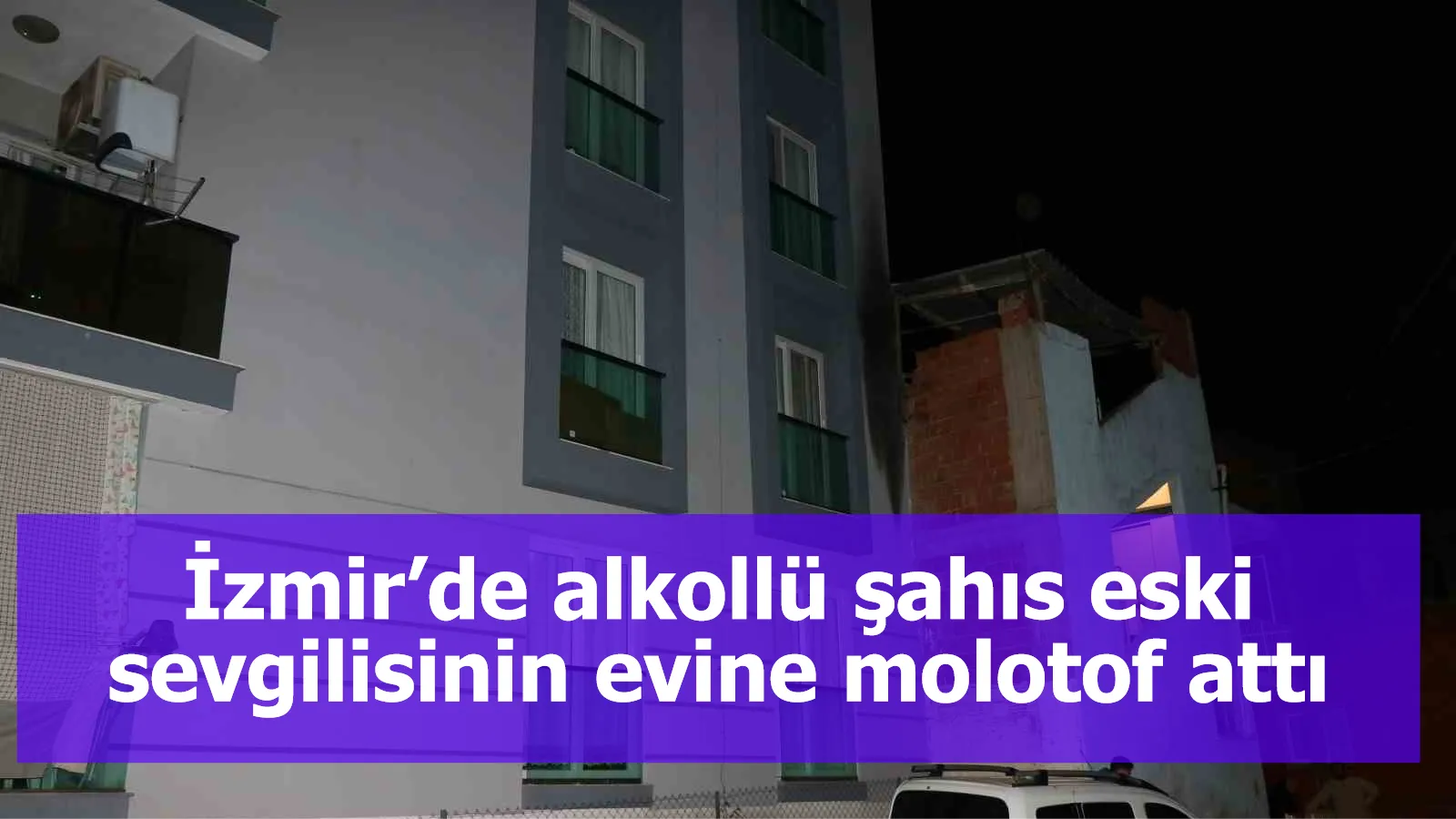 İzmir’de alkollü şahıs eski sevgilisinin evine molotof attı