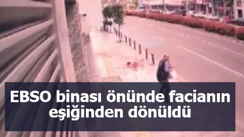 EBSO binası önünde facianın eşiğinden dönüldü