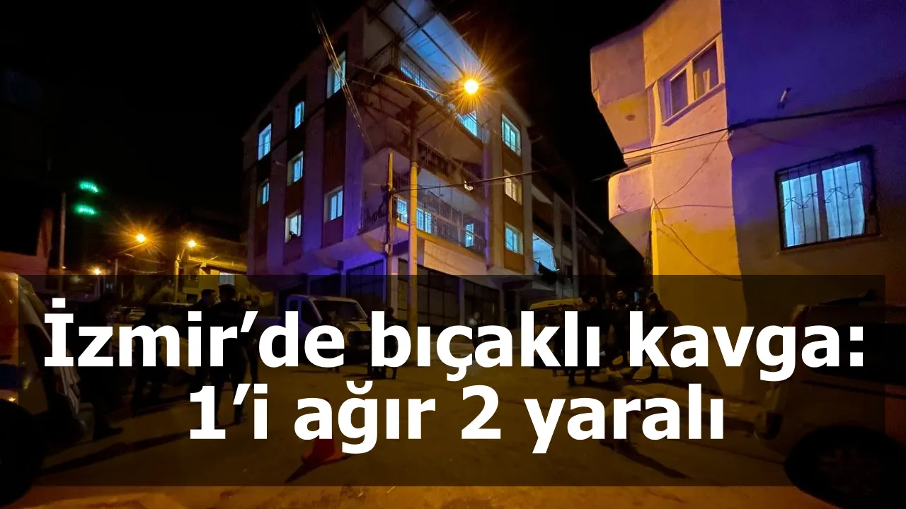 İzmir’de bıçaklı kavga: 1’i ağır 2 yaralı