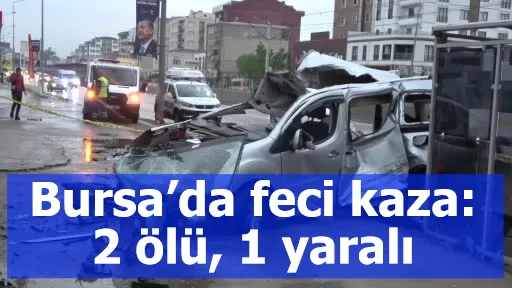 Bursa’da feci kaza: 2 ölü, 1 yaralı