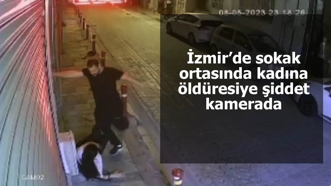 İzmir’de sokak ortasında kadına öldüresiye şiddet kamerada
