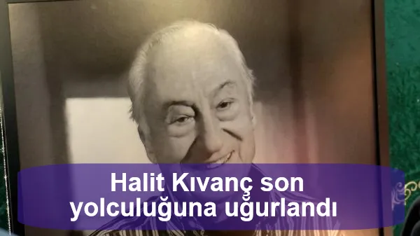 Halit Kıvanç son yolculuğuna uğurlandı 