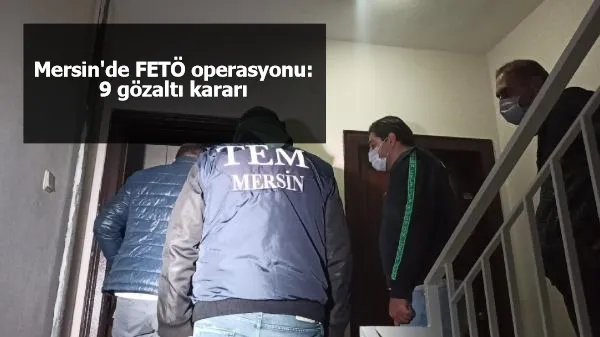 Mersin'de FETÖ operasyonu: 9 gözaltı kararı