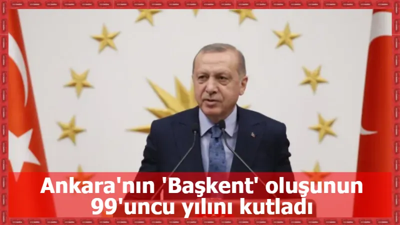 Ankara'nın 'Başkent' oluşunun 99'uncu yılını kutladı