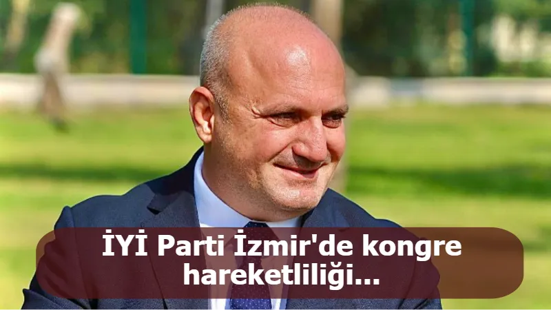 İYİ Parti İzmir'de kongre hareketliliği...