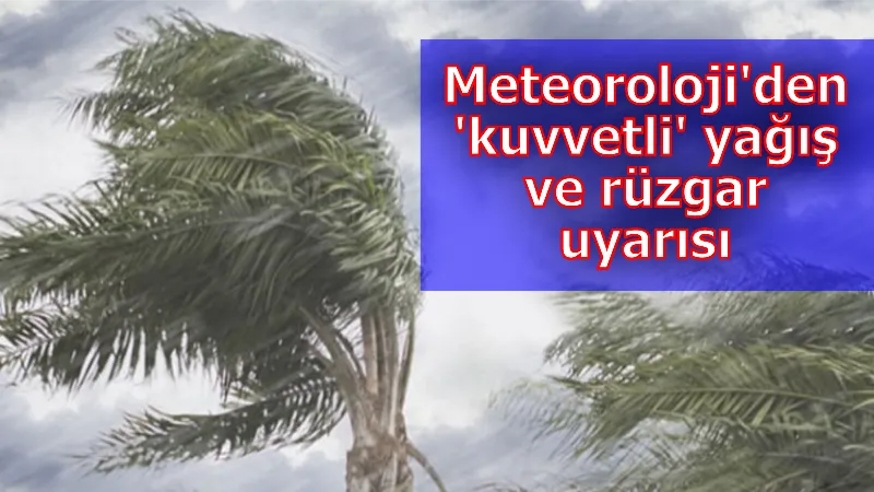 Meteoroloji'den 'kuvvetli' yağış ve rüzgar uyarısı