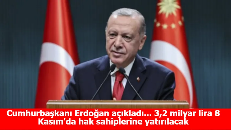 Cumhurbaşkanı Erdoğan açıkladı... 3,2 milyar lira 8 Kasım'da hak sahiplerine yatırılacak