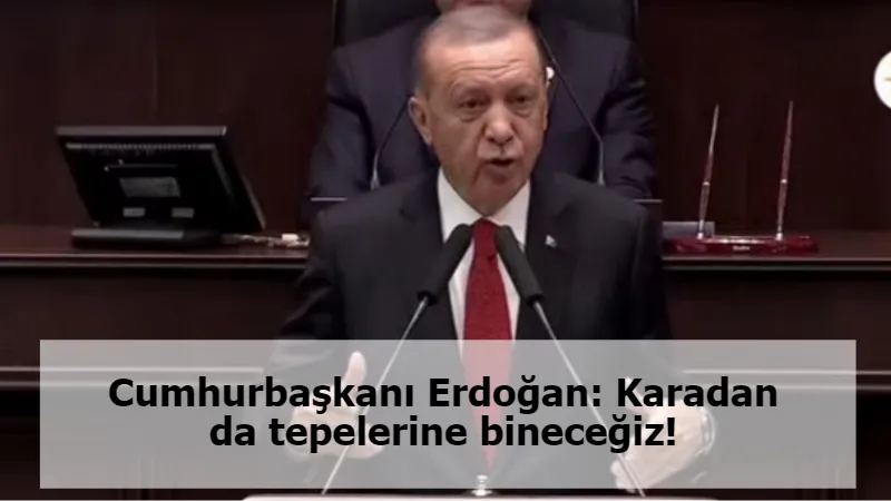 Cumhurbaşkanı Erdoğan: Karadan da tepelerine bineceğiz!