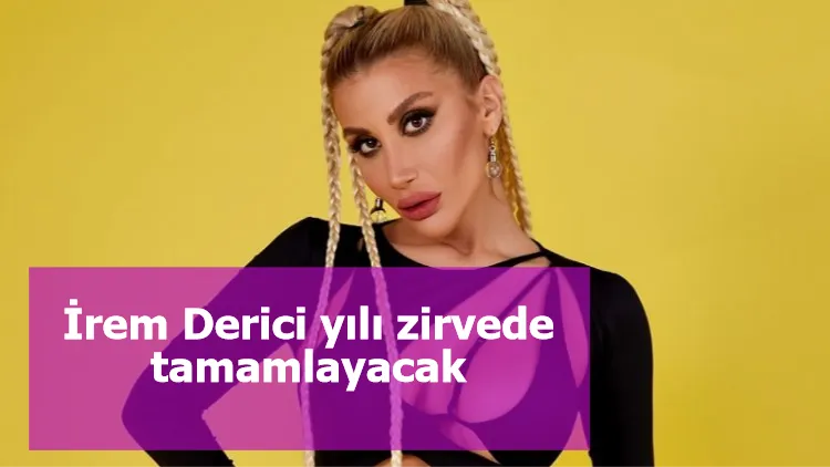 İrem Derici yılı zirvede tamamlayacak