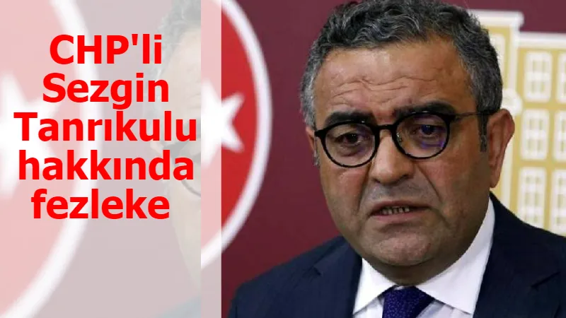 CHP'li Sezgin Tanrıkulu hakkında fezleke