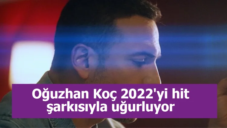 Oğuzhan Koç 2022'yi hit şarkısıyla uğurluyor