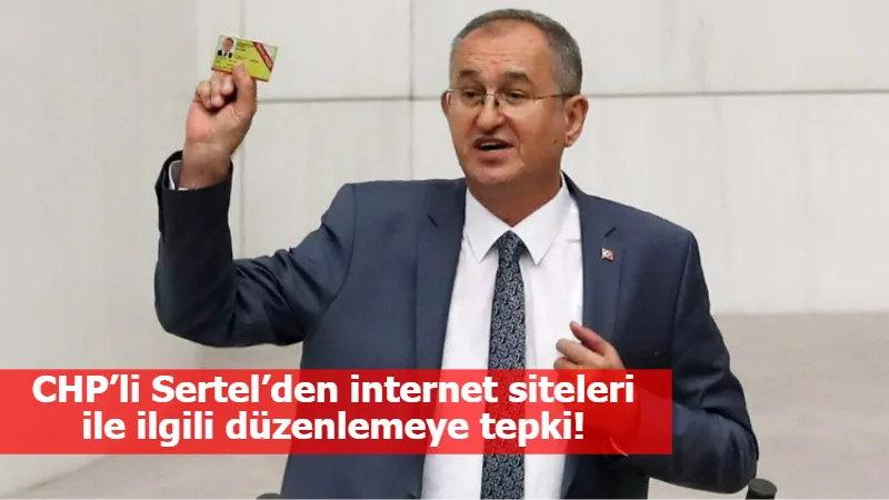 CHP’li Sertel’den internet siteleri ile ilgili düzenlemeye tepki!