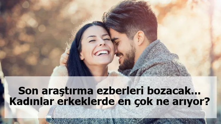 Son araştırma ezberleri bozacak... Kadınlar erkeklerde en çok ne arıyor?