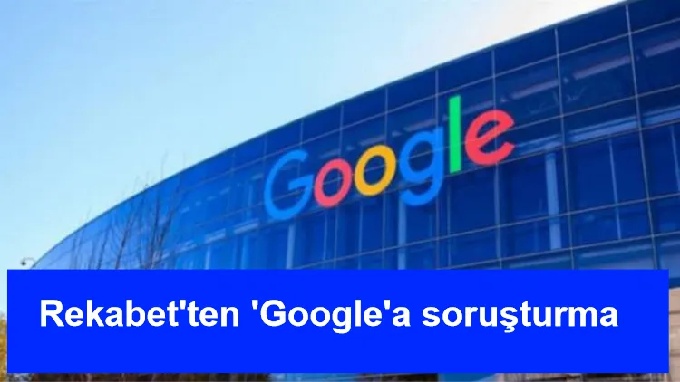Rekabet'ten 'Google'a soruşturma