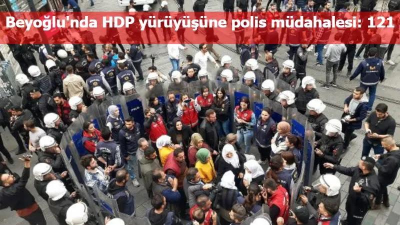  Beyoğlu'nda HDP yürüyüşüne polis müdahalesi: 121 gözaltı