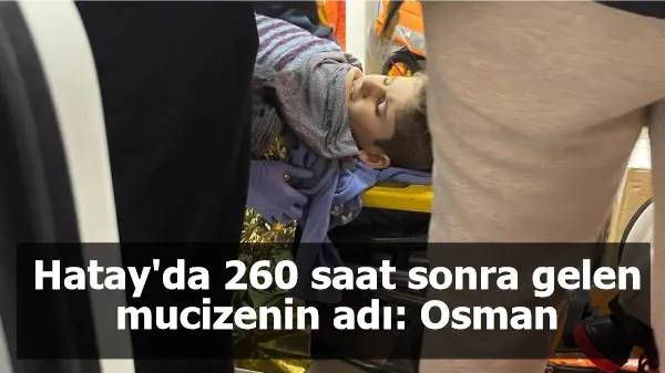 Hatay'da 260 saat sonra gelen mucizenin adı: Osman