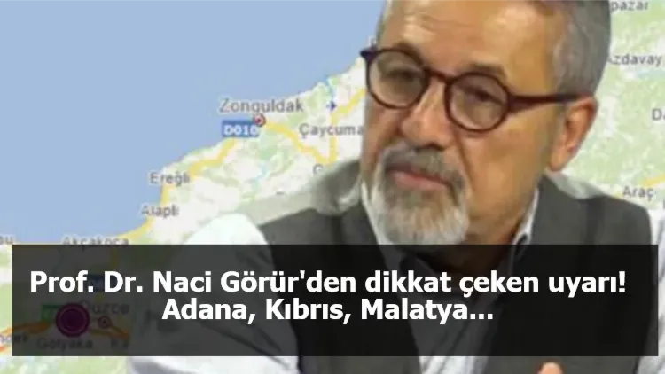 Prof. Dr. Naci Görür'den dikkat çeken uyarı! Adana, Kıbrıs, Malatya...