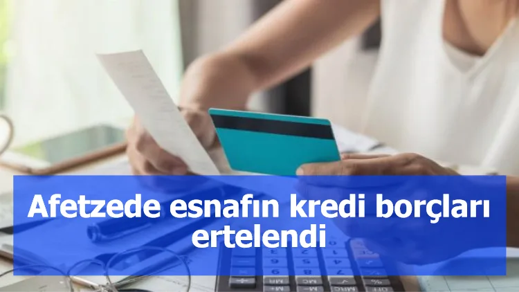 Afetzede esnafın kredi borçları ertelendi