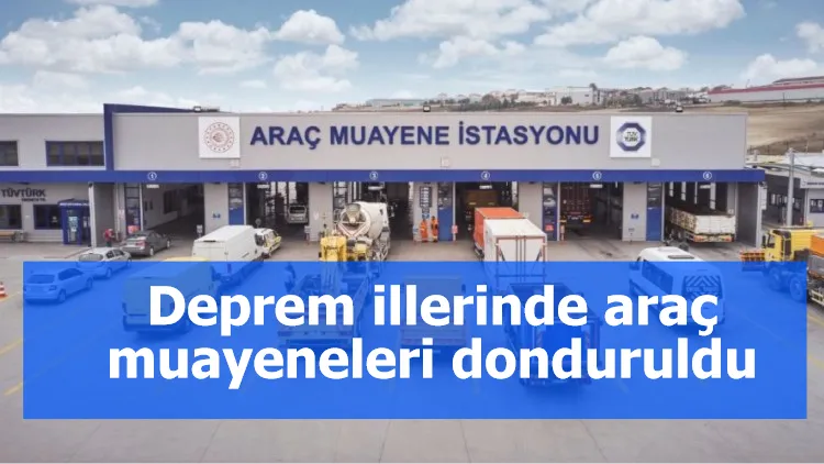 Deprem illerinde araç muayeneleri donduruldu