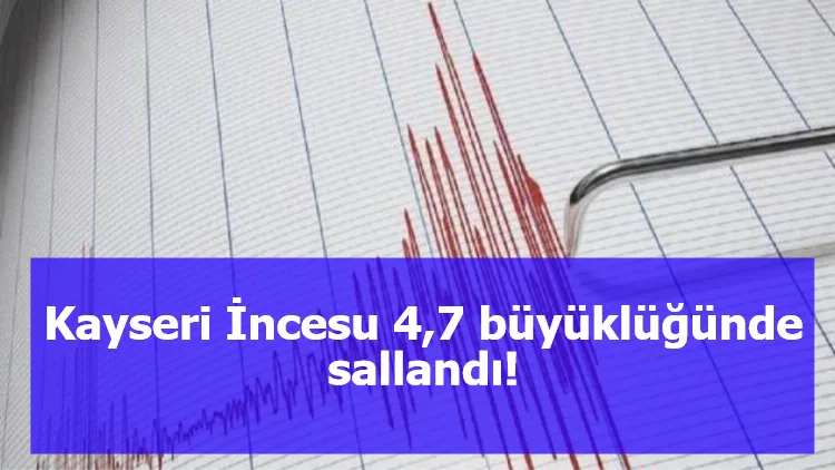 Kayseri İncesu 4,7 büyüklüğünde sallandı!